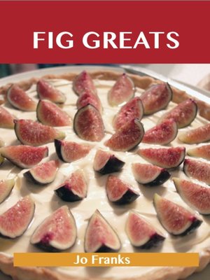 cover image of Fig Greats: Delicious Fig Recipes, The Top 77 Fig Recipes